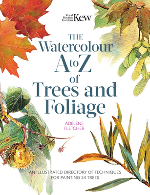 Kew: The Watercolour A to Z of Trees and Foliage: An Illustrated Directory of Techniques for Painting 24 Trees - Fletcher, Adelene