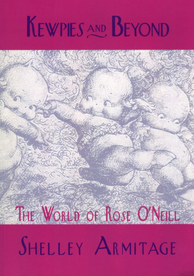 Kewpies and Beyond: The World of Rose O'Neill - Armitage, Shelley