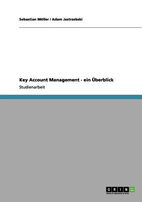 Key Account Management - Ein Uberblick - Mller, Sebastian, and Jastrzebski, Adam