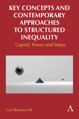 Key Concepts and Contemporary Approaches to Structured Inequality: Capital, Power and Status - III, Carl Bankston