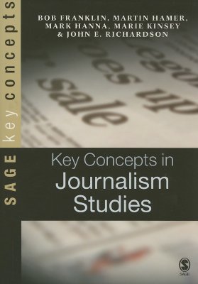 Key Concepts in Journalism Studies - Franklin, Bob, and Hamer, Martin, and Hanna, Mark