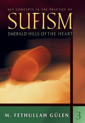 Key Concepts in the Practice of Sufism: Volume 3: Emerald Hills of the Heart - Glen, M Fethullah