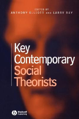 Key Contemporary Social Theori - Elliott, Anthony (Editor), and Ray, Larry (Editor)