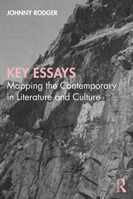 Key Essays: Mapping the Contemporary in Literature and Culture - Rodger, Johnny