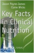 Key Facts in Clinical Nutrition - Payne-James, Jason, and Wicks, Claire, and Cramb, Bob (Contributions by)