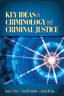 Key Ideas in Criminology and Criminal Justice - Pratt, Travis C, and Gau, Jacinta M, and Franklin, Travis W