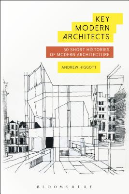 Key Modern Architects: 50 Short Histories of Modern Architecture - Higgott, Andrew