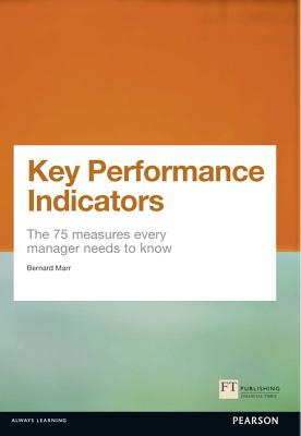 Key Performance Indicators (Kpi): The 75 Measures Every Manager Needs to Know - Marr, Bernard