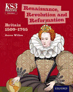 Key Stage 3 History by Aaron Wilkes: Renaissance, Revolution and Reformation: Britain 1509-1745 Student Book