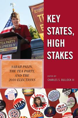 Key States, High Stakes: Sarah Palin, the Tea Party, and the 2010 Elections - Bullock, Charles S, and Scala, Dante J (Contributions by), and Reed, Daniel C (Contributions by)