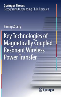 Key Technologies of Magnetically-Coupled Resonant Wireless Power Transfer - Zhang, Yiming