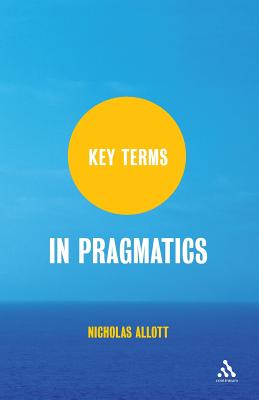Key Terms in Pragmatics - Allott, Nicholas