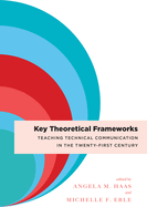 Key Theoretical Frameworks: Teaching Technical Communication in the Twenty-First Century