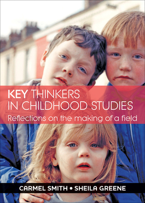 Key Thinkers in Childhood Studies - Smith, Carmel, and Greene, Sheila