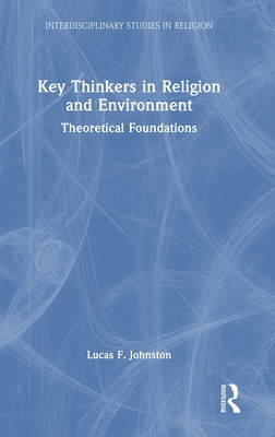 Key Thinkers in Religion and Environment: Theoretical Foundations - Johnston, Lucas F