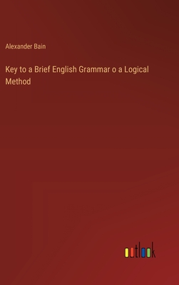 Key to a Brief English Grammar o a Logical Method - Bain, Alexander