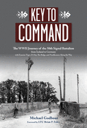 Key to Command: The WWII Journey of the 50th Signal Battalion from Iceland to Germany with Exercise Tiger, D-Day, the Bulge, and Nordhousen Along the Way