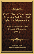 Key to Olney's Elements of Geometry and Plane and Spherical Trigonometry: With an Introduction on Method of Teaching (1880)