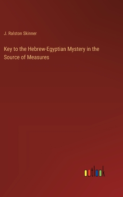 Key to the Hebrew-Egyptian Mystery in the Source of Measures - Skinner, J Ralston