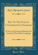 Key to the Italian Conversation-Grammar: A New and Practical Method of Learning the Italian Language (Classic Reprint)