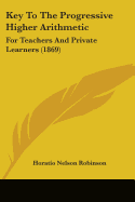 Key To The Progressive Higher Arithmetic: For Teachers And Private Learners (1869)