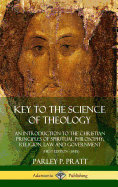 Key to the Science of Theology: An Introduction to the Christian Principles of Spiritual Philosophy, Religion, Law and Government