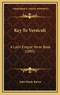 Key to Versiculi: A Latin Elegiac Verse Book (1885)