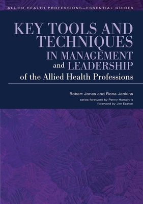 Key Tools and Techniques in Management and Leadership of the Allied Health Professions - Jones, Robert, and Jenkins, Fiona