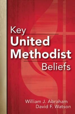 Key United Methodist Beliefs - William J Abraham, and Watson, David F