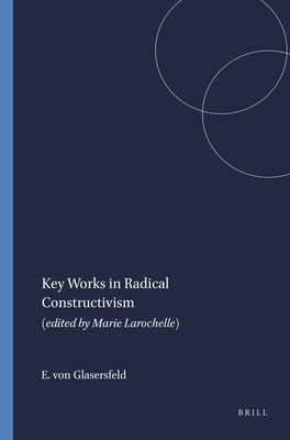 Key Works in Radical Constructivism: (Edited by Marie Larochelle) - Von Glasersfeld, Ernst