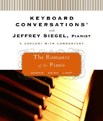 Keyboard Conversations with Jeffrey Siegel, Pianist: The Romance of the Piano - Siegel, Jeffrey