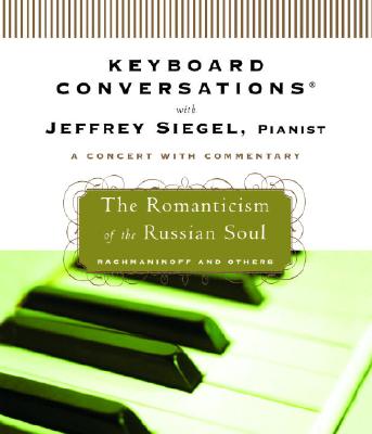Keyboard Conversations with Jeffrey Siegel, Pianist: The Romanticism of the Russian Soul - Siegel, Jeffrey