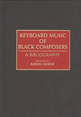 Keyboard Music of Black Composers: A Bibliography - Horne, Aaron