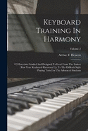 Keyboard Training In Harmony: 725 Exercises Graded And Designed To Lead From The Easiest First Year Keyboard Harmony Up To The Difficult Sight Playing Tests For The Advanced Students; Volume 2