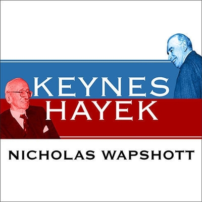 Keynes Hayek: The Clash That Defined Modern Economics - Wapshott, Nicholas, and Jackson, Gildart (Read by)