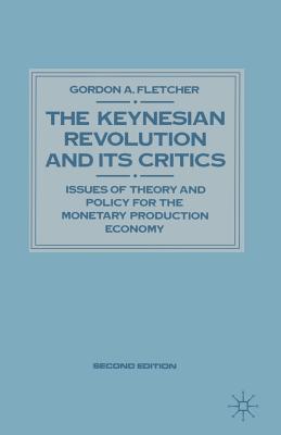 Keynesian Revolution and Its Critics: Issues of Theory and Policy for the Monetary Production Economy - Fletcher, Gordon A.