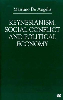 Keynesianism, Social Conflict and Political Economy - de Angelis, Massimo, and Angelis