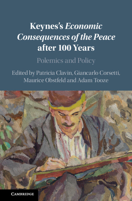 Keynes's Economic Consequences of the Peace after 100 Years: Polemics and Policy - Clavin, Patricia (Editor), and Corsetti, Giancarlo (Editor), and Obstfeld, Maurice (Editor)