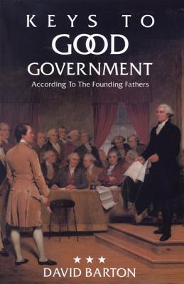 Keys to Good Government: According to the Founding Fathers - Barton, David
