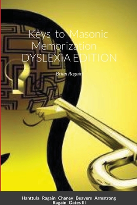 Keys to Masonic Memorization: Dyslexia Edition - Ragain, Brian M, and Hanttula, Daniel D, and Ragain, James A