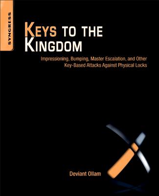 Keys to the Kingdom: Impressioning, Privilege Escalation, Bumping, and Other Key-Based Attacks Against Physical Locks - Ollam, Deviant