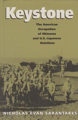 Keystone: The American Occupation of Okinawa & U.S.-Japanese Relations - Sarantakes, Nicholas Evan