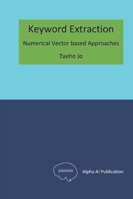 Keyword Extraction: Numerical Vector based Approaches - Jo, Taeho