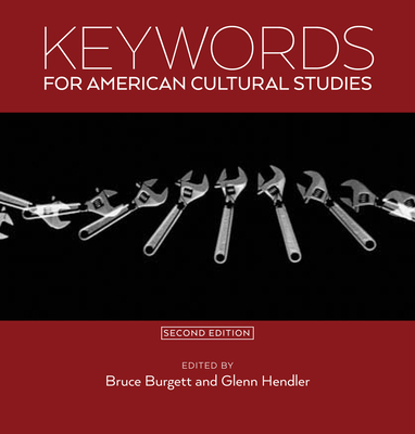 Keywords for American Cultural Studies, Second Edition - Burgett, Bruce (Editor), and Hendler, Glenn (Editor)