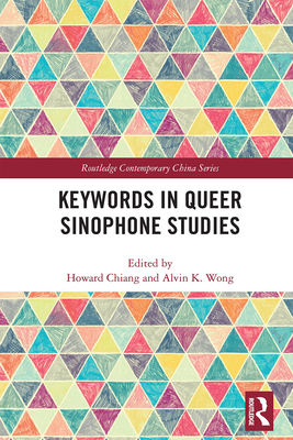 Keywords in Queer Sinophone Studies - Chiang, Howard (Editor), and Wong, Alvin K (Editor)