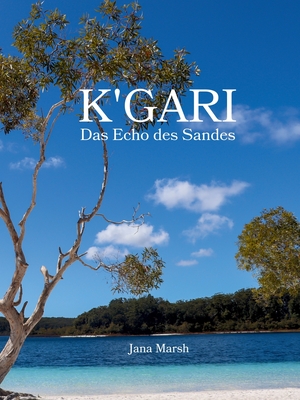 K'gari: Das Echo des Sandes: Eine fotografische Reise auf K'gari (Fraser Island) Australien, bereichert durch die Legenden des Butchulla-Stammes. - Marsh, Jana