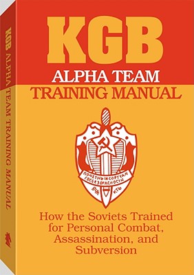 KGB Alpha Team Training Manual: How the Soviets Trained for Personal Combat, Assassination, and Subversion - K G B