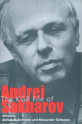 KGB File of Andrei Sakharov - Rubenstein, Joshua, Mr. (Editor), and Gribanov, Alexander (Editor)