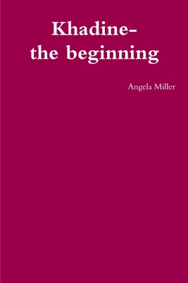 Khadine-the beginning - Miller, Angela