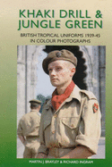 Khaki Drill and Jungle Green: British Tropical Uniforms 1939-45 in Color Photographs - Ingrams, Richard, and Brayley, Martin J